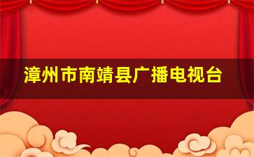 漳州市南靖县广播电视台