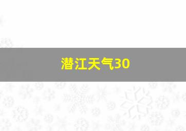 潜江天气30