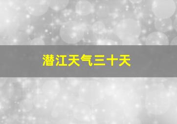 潜江天气三十天