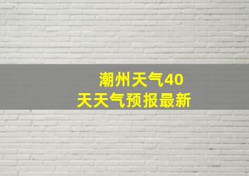 潮州天气40天天气预报最新