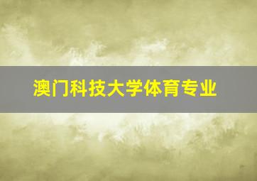 澳门科技大学体育专业