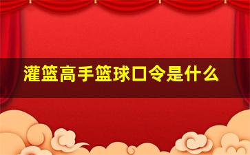 灌篮高手篮球口令是什么