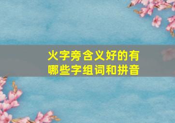 火字旁含义好的有哪些字组词和拼音