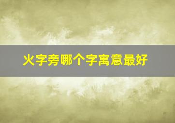 火字旁哪个字寓意最好