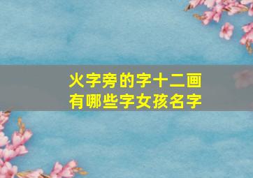 火字旁的字十二画有哪些字女孩名字