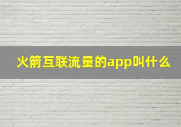 火箭互联流量的app叫什么