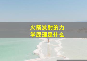 火箭发射的力学原理是什么