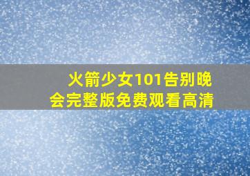 火箭少女101告别晚会完整版免费观看高清