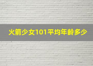 火箭少女101平均年龄多少