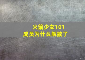 火箭少女101成员为什么解散了