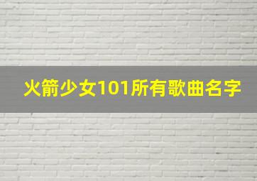 火箭少女101所有歌曲名字