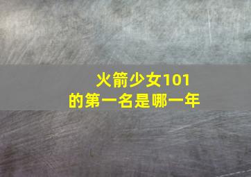 火箭少女101的第一名是哪一年