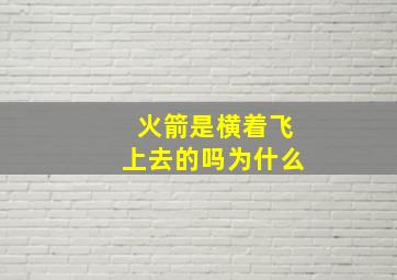 火箭是横着飞上去的吗为什么