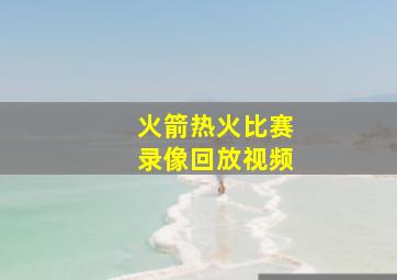 火箭热火比赛录像回放视频