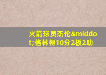 火箭球员杰伦·格林得10分2板2助