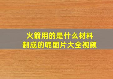 火箭用的是什么材料制成的呢图片大全视频