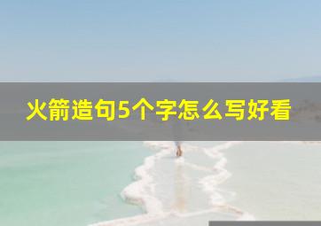 火箭造句5个字怎么写好看