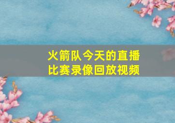 火箭队今天的直播比赛录像回放视频