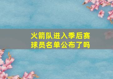 火箭队进入季后赛球员名单公布了吗