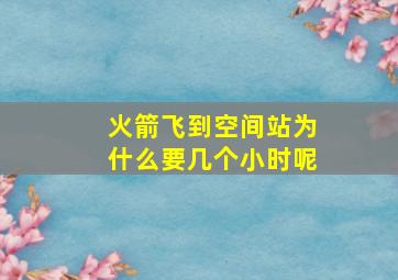 火箭飞到空间站为什么要几个小时呢