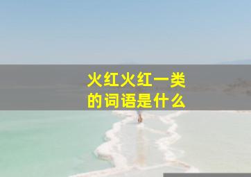 火红火红一类的词语是什么