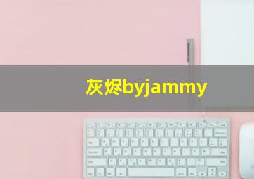 灰烬byjammy