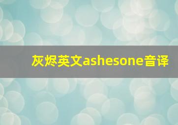 灰烬英文ashesone音译