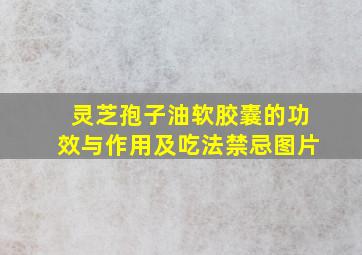 灵芝孢子油软胶囊的功效与作用及吃法禁忌图片