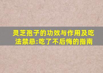 灵芝孢子的功效与作用及吃法禁忌:吃了不后悔的指南