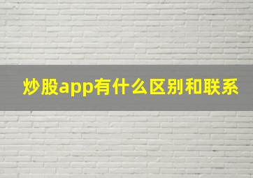 炒股app有什么区别和联系