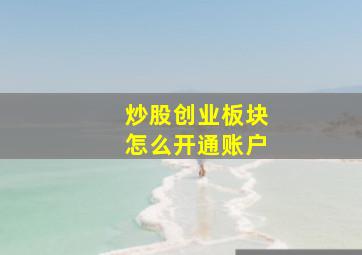 炒股创业板块怎么开通账户