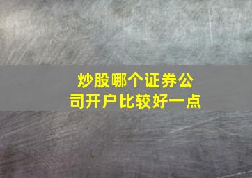 炒股哪个证券公司开户比较好一点