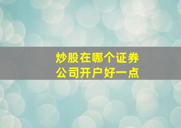 炒股在哪个证券公司开户好一点