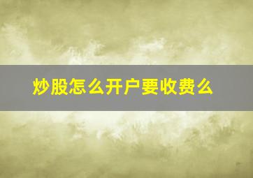 炒股怎么开户要收费么