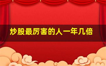 炒股最厉害的人一年几倍