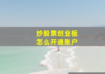 炒股票创业板怎么开通账户