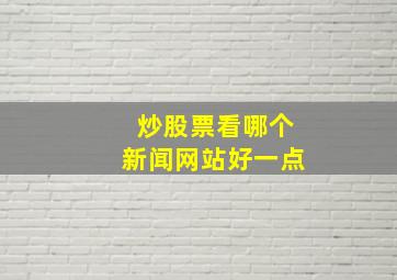 炒股票看哪个新闻网站好一点