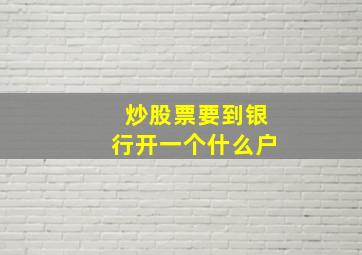 炒股票要到银行开一个什么户