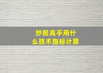 炒股高手用什么技术指标计算