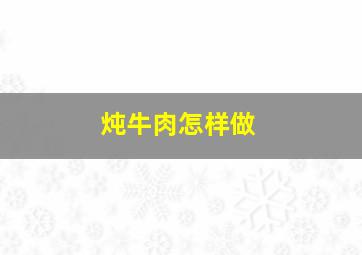 炖牛肉怎样做