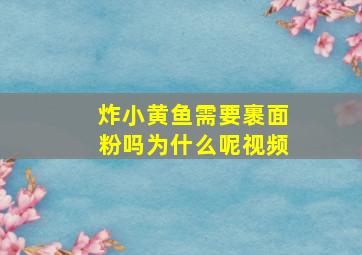 炸小黄鱼需要裹面粉吗为什么呢视频