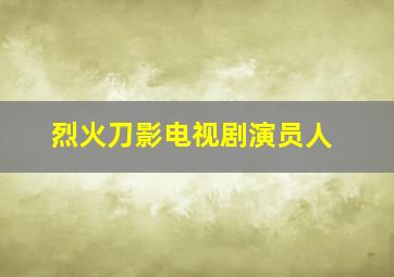 烈火刀影电视剧演员人