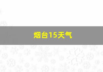 烟台15天气