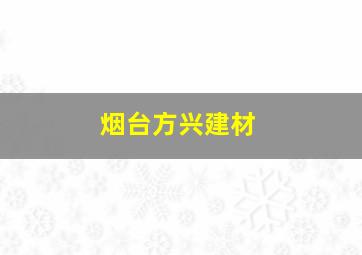 烟台方兴建材