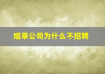 烟草公司为什么不招聘