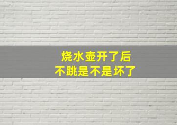 烧水壶开了后不跳是不是坏了