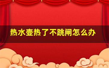 热水壶热了不跳闸怎么办