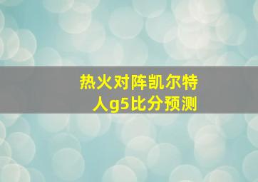 热火对阵凯尔特人g5比分预测