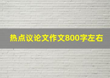 热点议论文作文800字左右