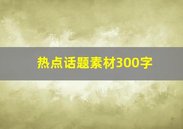 热点话题素材300字